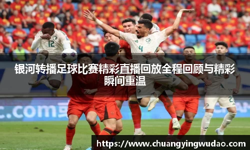 银河转播足球比赛精彩直播回放全程回顾与精彩瞬间重温