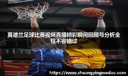 莫德兰足球比赛视频直播精彩瞬间回顾与分析全程不容错过