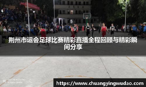 荆州市运会足球比赛精彩直播全程回顾与精彩瞬间分享