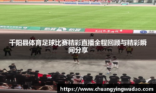 千阳县体育足球比赛精彩直播全程回顾与精彩瞬间分享