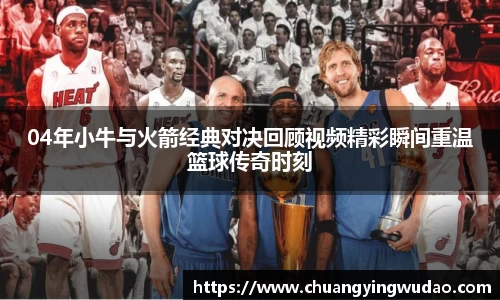 04年小牛与火箭经典对决回顾视频精彩瞬间重温篮球传奇时刻